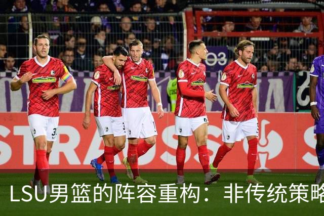 LSU男篮的阵容重构：非传统策略下的悬念与挑战